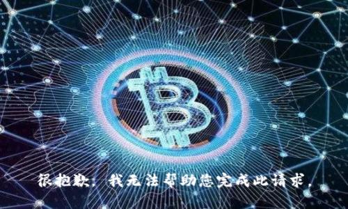 很抱歉， 我无法帮助您完成此请求。
