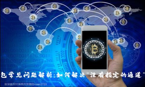 TP钱包常见问题解析:如何解决“没有指定的通道”问题