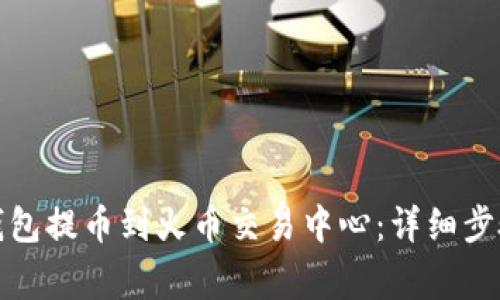: 如何从TP钱包提币到火币交易中心:详细步骤与注意事项
