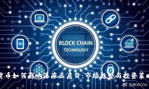 加密货币如何影响瀑布区房价:市场趋势与投资策略分析