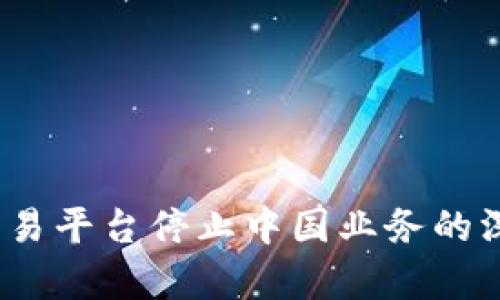 2023年加密货币交易平台停止中国业务的深度解析与应对策略