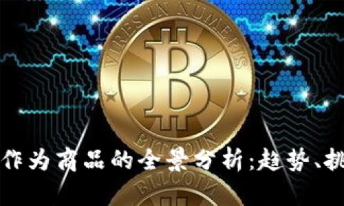 加密货币作为商品的全景分析:趋势、挑战与未来