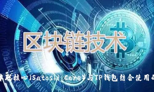 如何将中本聪核心（Satoshi Core）与TP钱包结合使用的详细指南