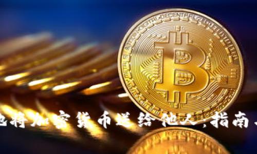 如何安全地将加密货币送给他人:指南与注意事项