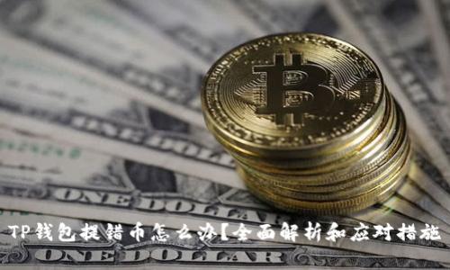 TP钱包提错币怎么办?全面解析和应对措施