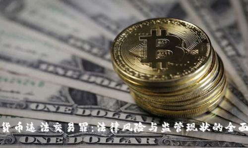 加密货币违法交易罪:法律风险与监管现状的全面解析