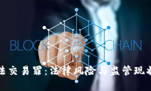 加密货币违法交易罪:法律风险与监管现状的全面解析