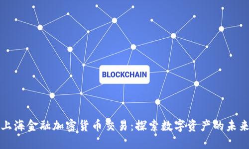 上海金融加密货币交易:探索数字资产的未来