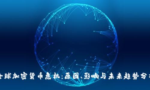 全球加密货币危机:原因、影响与未来趋势分析
