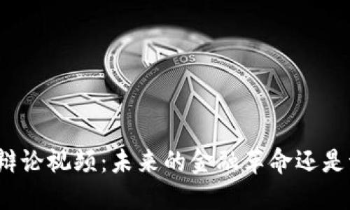 加密货币辩论视频:未来的金融革命还是泡沫危机?