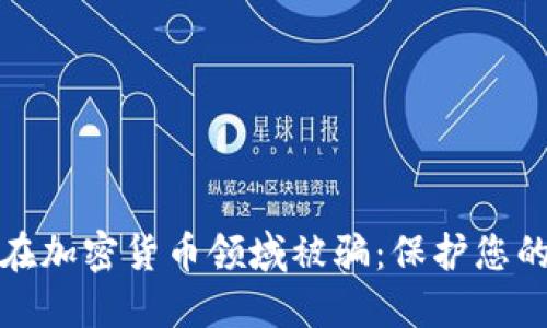 如何避免在加密货币领域被骗:保护您的投资安全