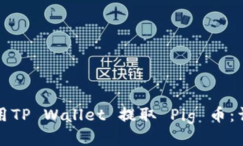 如何使用TP Wallet 提取 Pig 币:详细教程