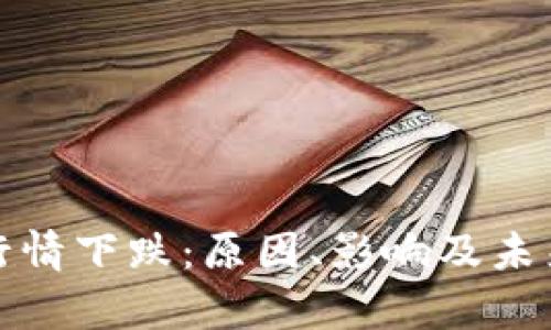 加密货币行情下跌:原因、影响及未来走势分析