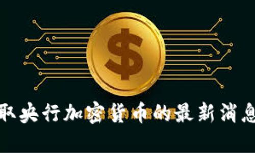 如何获取央行加密货币的最新消息与动态