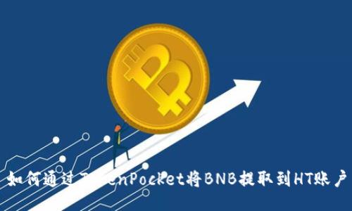 如何通过TokenPocket将BNB提取到HT账户