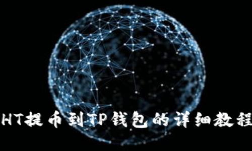 HT提币到TP钱包的详细教程