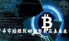 加密货币市场短线回调分析及未来走势展望