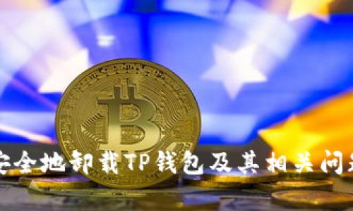 如何安全地卸载TP钱包及其相关问题解析
