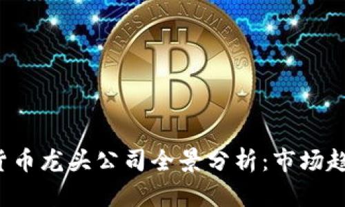 2023年加密货币龙头公司全景分析:市场趋势与未来展望