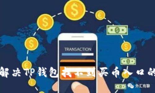 如何解决TP钱包找不到买币入口的问题?