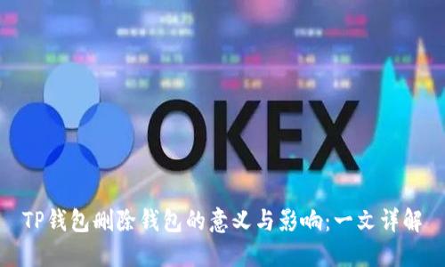 TP钱包删除钱包的意义与影响:一文详解