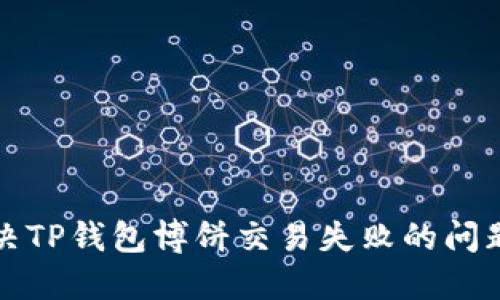 如何解决TP钱包博饼交易失败的问题与技巧