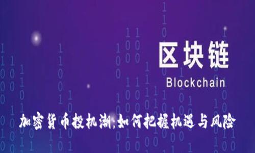 加密货币投机潮:如何把握机遇与风险