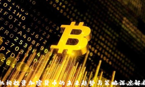 机构投资加密货币的未来趋势与策略深度解析
