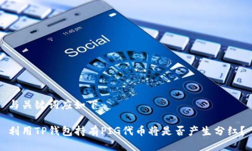 与关键词应如下:
利用TP钱包持有PIG代币将是否产生分红?