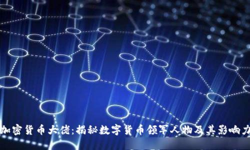 加密货币大佬:揭秘数字货币领军人物及其影响力