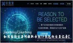 jiaotong/jiaotong 如何查询交易所提取币到TP钱包的
