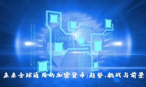 未来全球通用的加密货币:趋势、挑战与前景