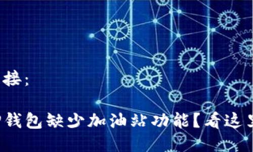 链接:
TP钱包缺少加油站功能?看这里!