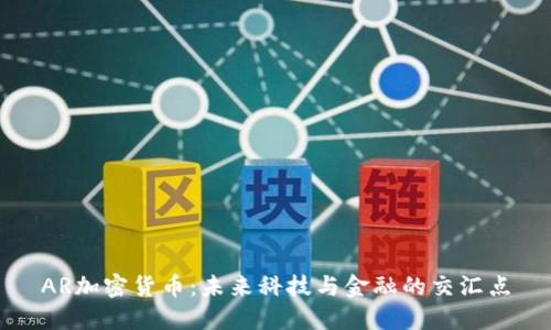 AR加密货币:未来科技与金融的交汇点