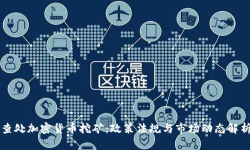 查处加密货币挖矿:政策法规与市场动态解析