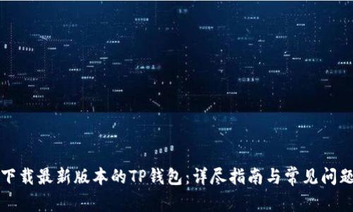 如何下载最新版本的TP钱包：详尽指南与常见问题解答