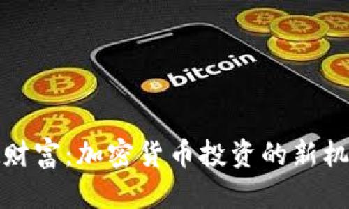 探索沃德财富：加密货币投资的新机遇与前景