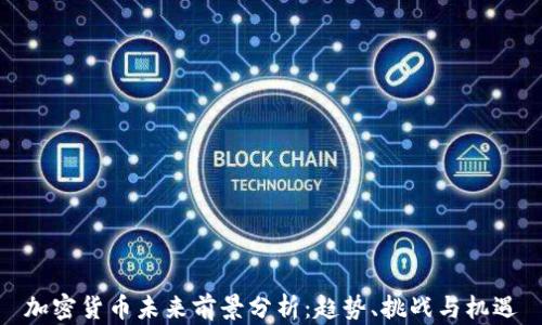加密货币未来前景分析:趋势、挑战与机遇