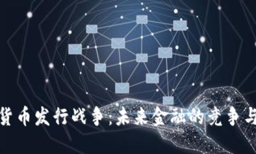 加密货币发行战争:未来金融的竞争与挑战