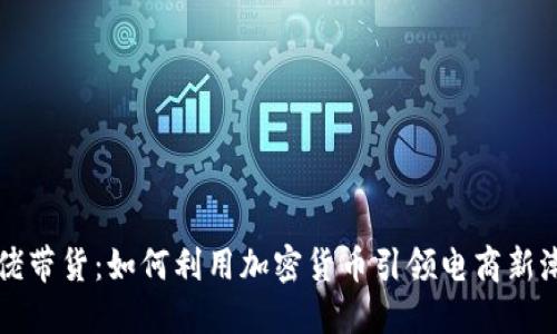 大佬带货:如何利用加密货币引领电商新潮流