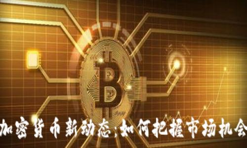 加密货币新动态:如何把握市场机会