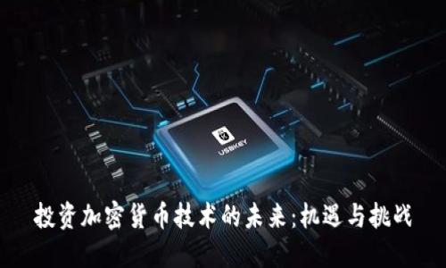 投资加密货币技术的未来：机遇与挑战