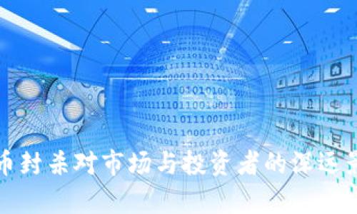 加密货币封杀对市场与投资者的深远影响分析
