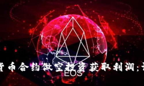 如何通过加密货币合约做空投资获取利润:详细指南与分析