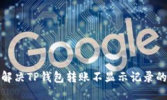 如何解决TP钱包转账不显示记录的问题