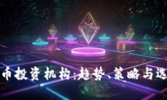 加密货币投资机构:趋势、策略与选择指南