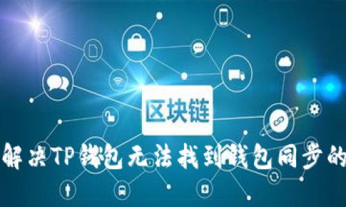 如何解决TP钱包无法找到钱包同步的问题