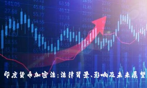 印度货币加密法:法律背景、影响及未来展望
