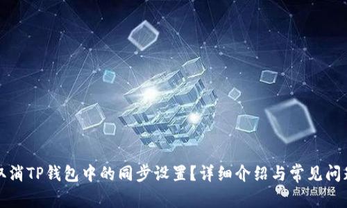 如何取消TP钱包中的同步设置?详细介绍与常见问题解答