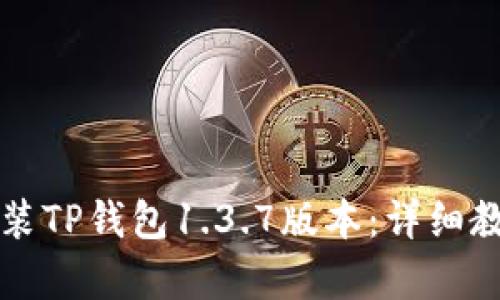 如何下载和安装TP钱包1.3.7版本:详细教程与问题解析